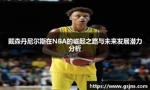 戴森丹尼尔斯在NBA的崛起之路与未来发展潜力分析