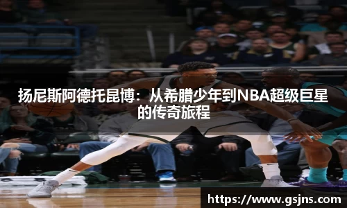 扬尼斯阿德托昆博：从希腊少年到NBA超级巨星的传奇旅程