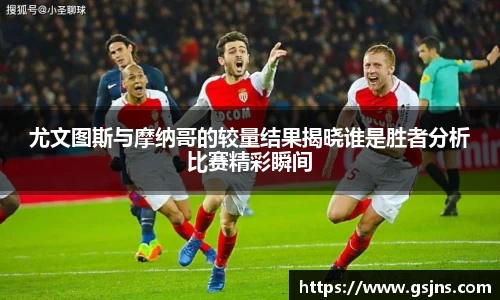 尤文图斯与摩纳哥的较量结果揭晓谁是胜者分析比赛精彩瞬间