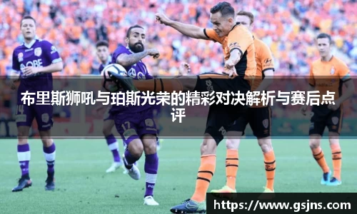 布里斯狮吼与珀斯光荣的精彩对决解析与赛后点评