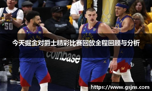 今天掘金对爵士精彩比赛回放全程回顾与分析