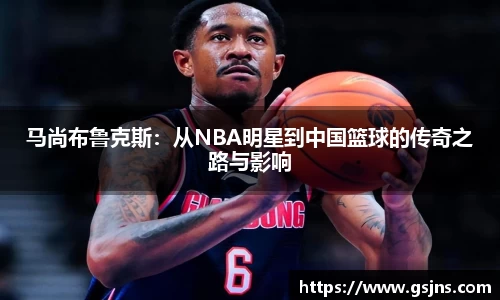 马尚布鲁克斯：从NBA明星到中国篮球的传奇之路与影响