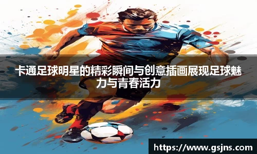 卡通足球明星的精彩瞬间与创意插画展现足球魅力与青春活力